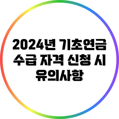 2024년 기초연금 수급 자격 신청 시 유의사항