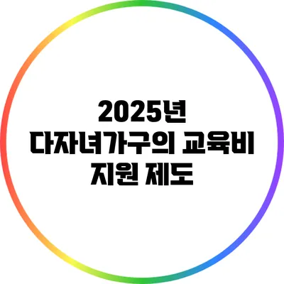 2025년 다자녀가구의 교육비 지원 제도