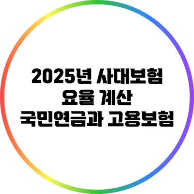 2025년 사대보험 요율 계산: 국민연금과 고용보험