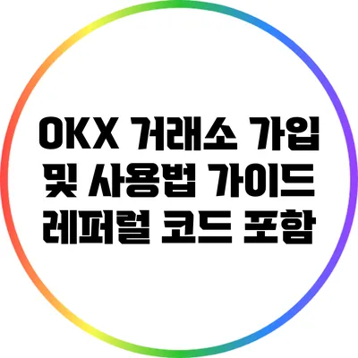 OKX 거래소 가입 및 사용법 가이드: 레퍼럴 코드 포함