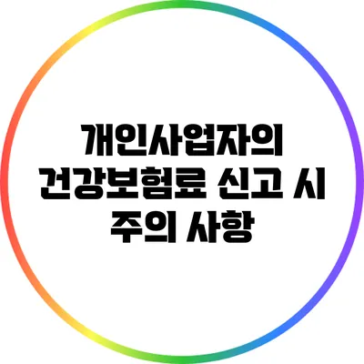 개인사업자의 건강보험료 신고 시 주의 사항