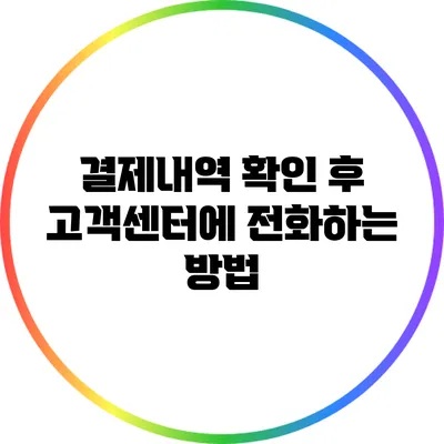 결제내역 확인 후 고객센터에 전화하는 방법