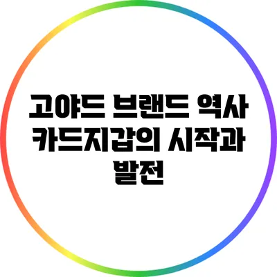 고야드 브랜드 역사: 카드지갑의 시작과 발전