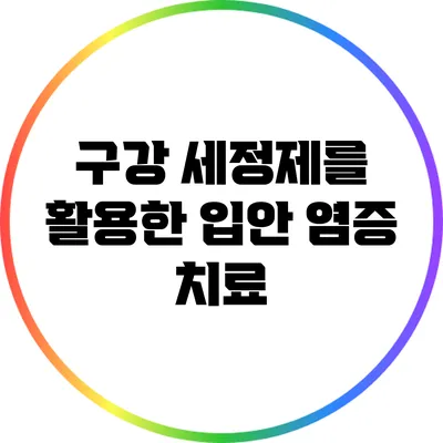 구강 세정제를 활용한 입안 염증 치료