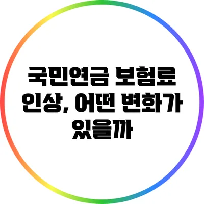 국민연금 보험료 인상, 어떤 변화가 있을까?