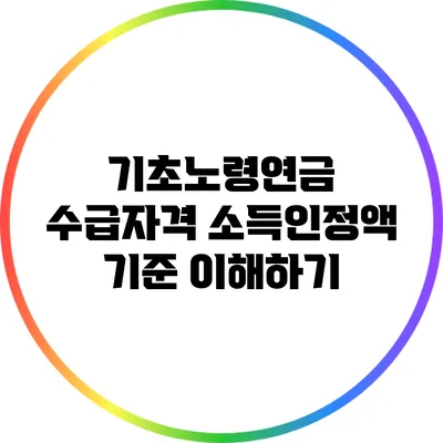 기초노령연금 수급자격 소득인정액 기준 이해하기