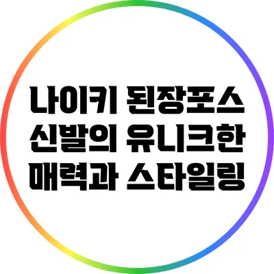 나이키 된장포스 신발의 유니크한 매력과 스타일링