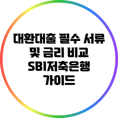 대환대출 필수 서류 및 금리 비교: SBI저축은행 가이드