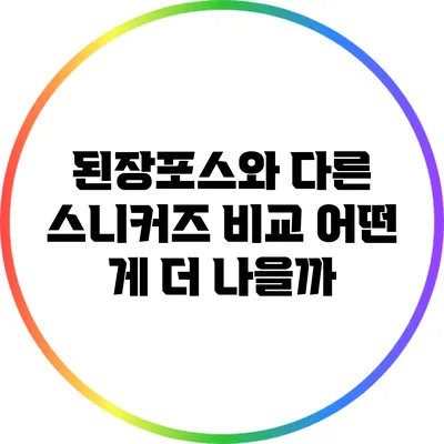 된장포스와 다른 스니커즈 비교: 어떤 게 더 나을까?