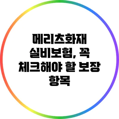 메리츠화재 실비보험, 꼭 체크해야 할 보장 항목