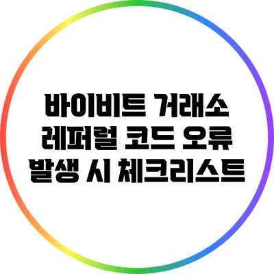 바이비트 거래소 레퍼럴 코드 오류 발생 시 체크리스트