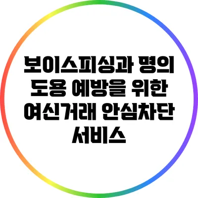 보이스피싱과 명의 도용 예방을 위한 여신거래 안심차단 서비스