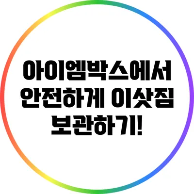 아이엠박스에서 안전하게 이삿짐 보관하기!