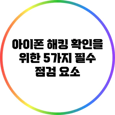 아이폰 해킹 확인을 위한 5가지 필수 점검 요소