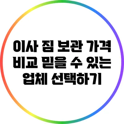 이사 짐 보관 가격 비교: 믿을 수 있는 업체 선택하기