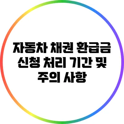 자동차 채권 환급금 신청 처리 기간 및 주의 사항