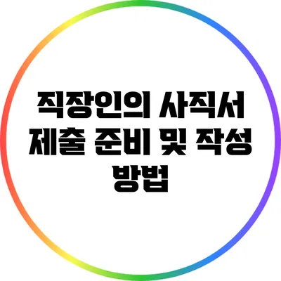 직장인의 사직서 제출 준비 및 작성 방법