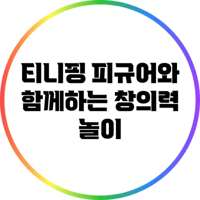 티니핑 피규어와 함께하는 창의력 놀이