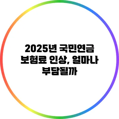 2025년 국민연금 보험료 인상, 얼마나 부담될까?