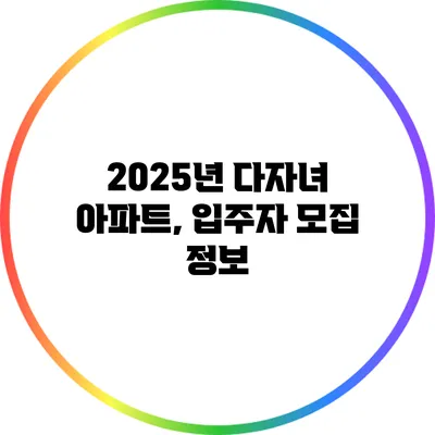 2025년 다자녀 아파트, 입주자 모집 정보