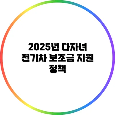 2025년 다자녀 전기차 보조금 지원 정책