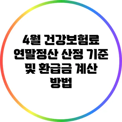 4월 건강보험료 연말정산 산정 기준 및 환급금 계산 방법