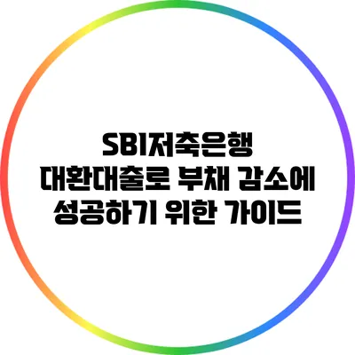 SBI저축은행 대환대출로 부채 감소에 성공하기 위한 가이드