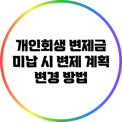 개인회생 변제금 미납 시 변제 계획 변경 방법