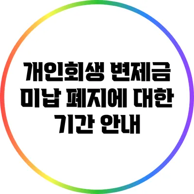 개인회생 변제금 미납 폐지에 대한 기간 안내