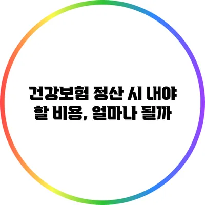 건강보험 정산 시 내야 할 비용, 얼마나 될까?