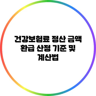 건강보험료 정산 금액 환급 산정 기준 및 계산법