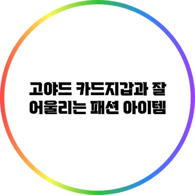 고야드 카드지갑과 잘 어울리는 패션 아이템