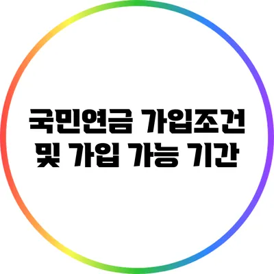 국민연금 가입조건 및 가입 가능 기간