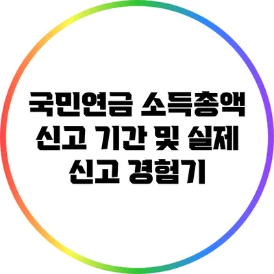 국민연금 소득총액 신고 기간 및 실제 신고 경험기