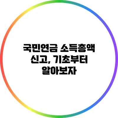 국민연금 소득총액 신고, 기초부터 알아보자