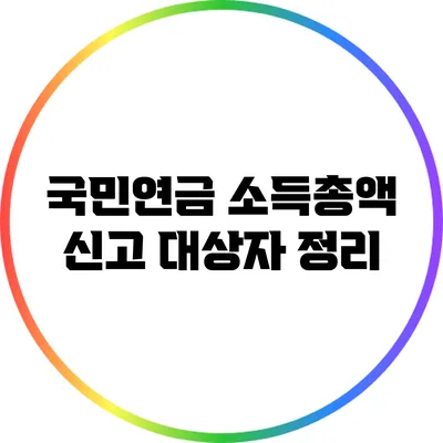 국민연금 소득총액 신고 대상자 정리