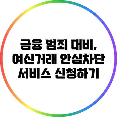 금융 범죄 대비, 여신거래 안심차단 서비스 신청하기