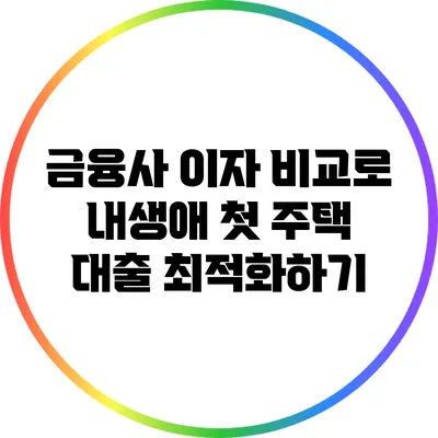 금융사 이자 비교로 내생애 첫 주택 대출 최적화하기