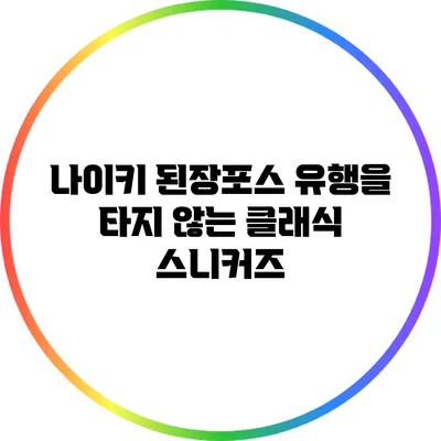 나이키 된장포스: 유행을 타지 않는 클래식 스니커즈