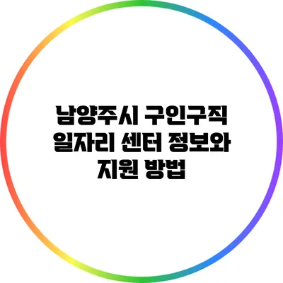 남양주시 구인구직 일자리 센터 정보와 지원 방법