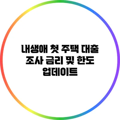 내생애 첫 주택 대출 조사: 금리 및 한도 업데이트