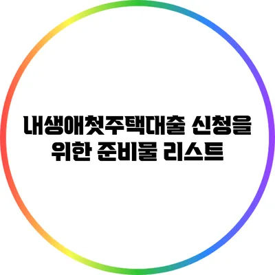 내생애첫주택대출 신청을 위한 준비물 리스트