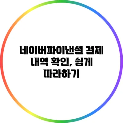 네이버파이낸셜 결제 내역 확인, 쉽게 따라하기