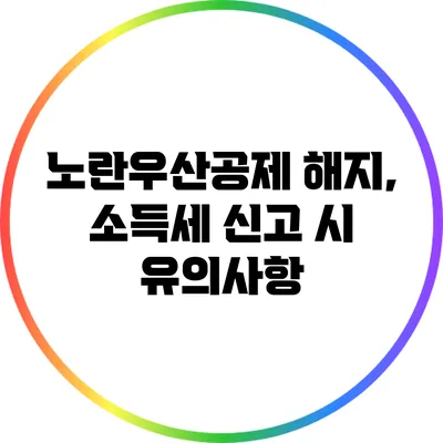 노란우산공제 해지, 소득세 신고 시 유의사항