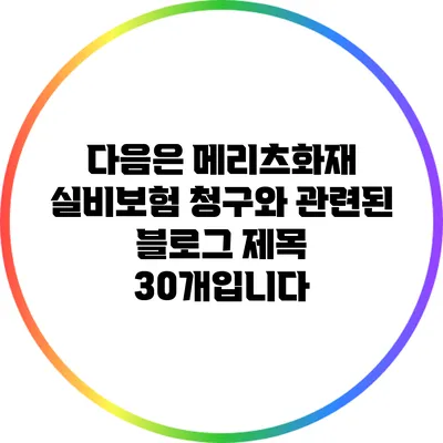 다음은 메리츠화재 실비보험 청구와 관련된 블로그 제목 30개입니다: