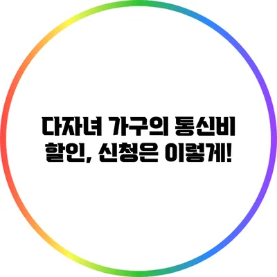 다자녀 가구의 통신비 할인, 신청은 이렇게!