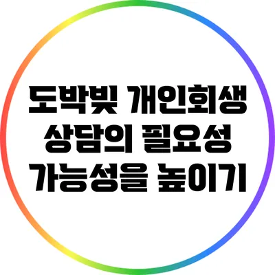 도박빚 개인회생 상담의 필요성: 가능성을 높이기