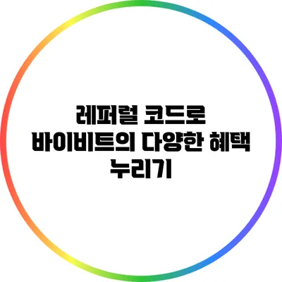 레퍼럴 코드로 바이비트의 다양한 혜택 누리기