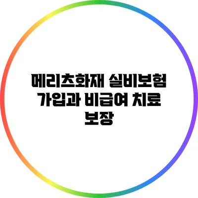 **메리츠화재 실비보험 가입과 비급여 치료 보장**