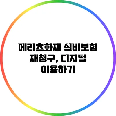 메리츠화재 실비보험 재청구, 디지털 이용하기